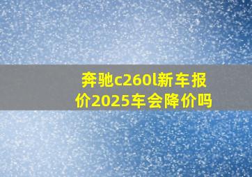 奔驰c260l新车报价2025车会降价吗