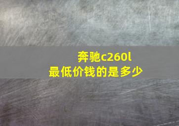 奔驰c260l最低价钱的是多少