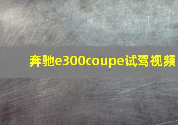 奔驰e300coupe试驾视频