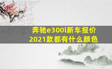 奔驰e300l新车报价2021款都有什么颜色