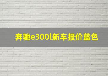 奔驰e300l新车报价蓝色