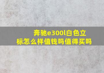 奔驰e300l白色立标怎么样值钱吗值得买吗