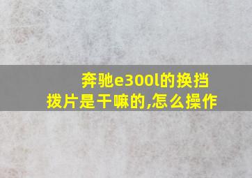 奔驰e300l的换挡拨片是干嘛的,怎么操作