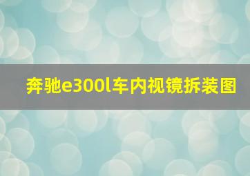 奔驰e300l车内视镜拆装图