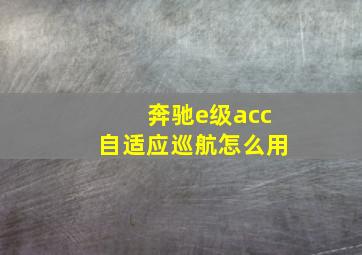 奔驰e级acc自适应巡航怎么用