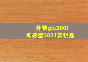 奔驰glc300l动感型2021款钥匙