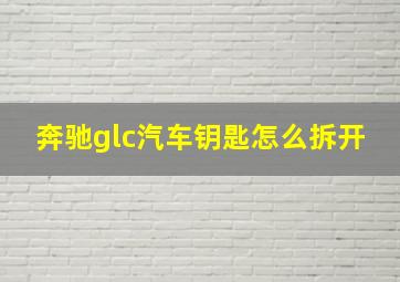 奔驰glc汽车钥匙怎么拆开