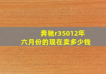 奔驰r35012年六月份的现在卖多少钱