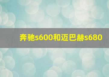 奔驰s600和迈巴赫s680