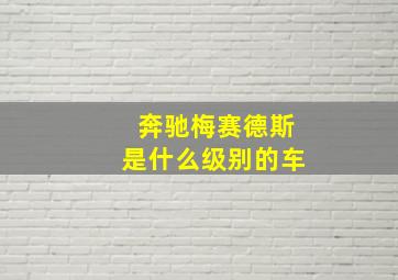 奔驰梅赛德斯是什么级别的车