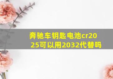 奔驰车钥匙电池cr2025可以用2032代替吗