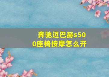 奔驰迈巴赫s500座椅按摩怎么开