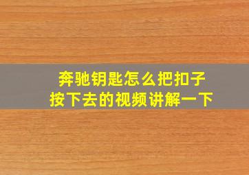 奔驰钥匙怎么把扣子按下去的视频讲解一下