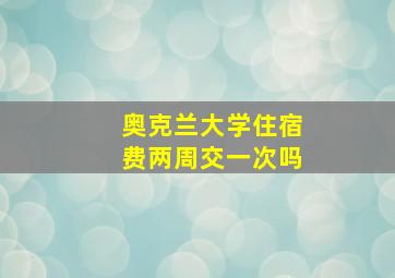 奥克兰大学住宿费两周交一次吗