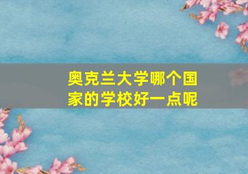 奥克兰大学哪个国家的学校好一点呢