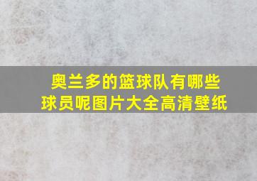 奥兰多的篮球队有哪些球员呢图片大全高清壁纸