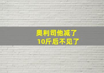 奥利司他减了10斤后不见了