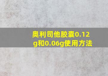 奥利司他胶囊0.12g和0.06g使用方法