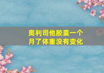 奥利司他胶囊一个月了体重没有变化