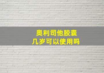 奥利司他胶囊几岁可以使用吗