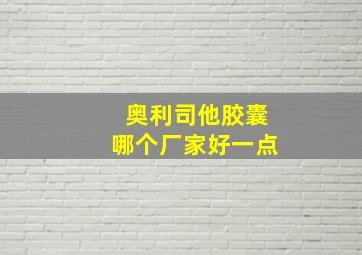 奥利司他胶囊哪个厂家好一点