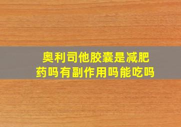 奥利司他胶囊是减肥药吗有副作用吗能吃吗