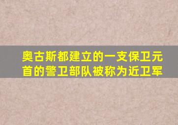 奥古斯都建立的一支保卫元首的警卫部队被称为近卫军