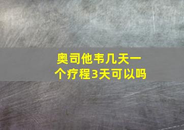 奥司他韦几天一个疗程3天可以吗