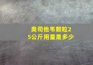 奥司他韦颗粒25公斤用量是多少