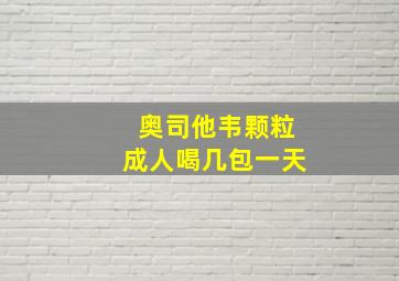 奥司他韦颗粒成人喝几包一天