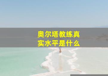 奥尔塔教练真实水平是什么