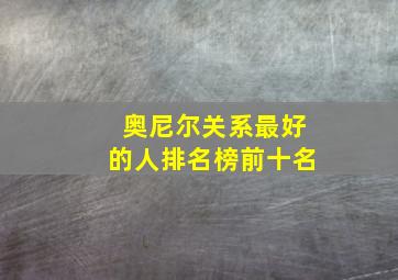 奥尼尔关系最好的人排名榜前十名