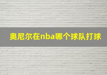 奥尼尔在nba哪个球队打球