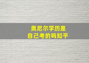 奥尼尔学历是自己考的吗知乎