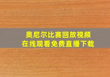 奥尼尔比赛回放视频在线观看免费直播下载