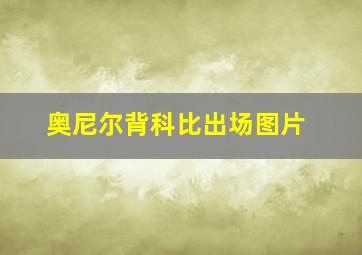 奥尼尔背科比出场图片