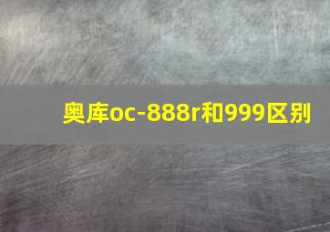 奥库oc-888r和999区别