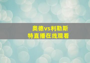 奥德vs利勒斯特直播在线观看