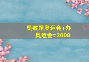 奥数题奥运会+办奥运会=2008