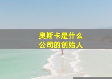 奥斯卡是什么公司的创始人