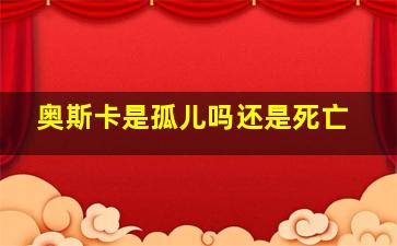 奥斯卡是孤儿吗还是死亡