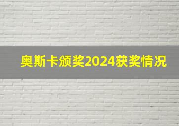 奥斯卡颁奖2024获奖情况