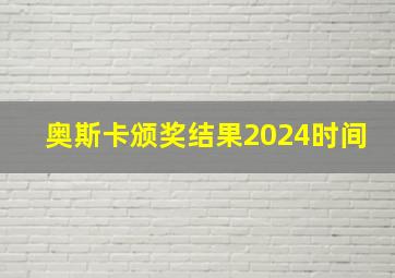 奥斯卡颁奖结果2024时间