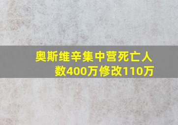 奥斯维辛集中营死亡人数400万修改110万