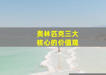 奥林匹克三大核心的价值观