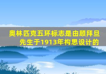 奥林匹克五环标志是由顾拜旦先生于1913年构思设计的