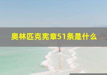 奥林匹克宪章51条是什么