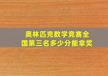 奥林匹克数学竞赛全国第三名多少分能拿奖