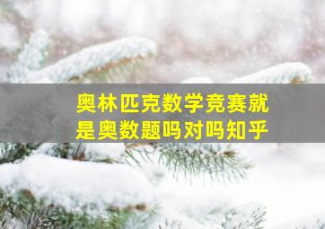 奥林匹克数学竞赛就是奥数题吗对吗知乎