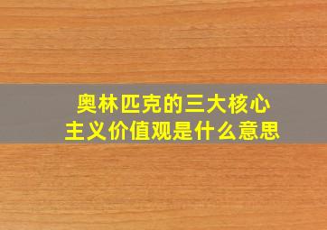 奥林匹克的三大核心主义价值观是什么意思